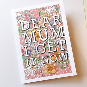 Dear Mum I Get It Now CARD